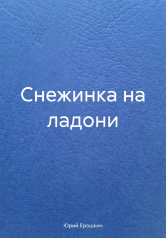 Юрий Ерошкин. Снежинка на ладони