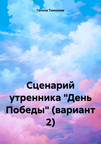 Галина Тимохова. Сценарий утренника «День Победы» (вариант 2)