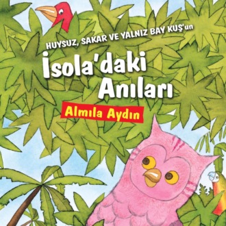 . HUYSUZ, SAKAR VE YALNIZ BAY KUS’UN ISOLA’DAKI ANILARI