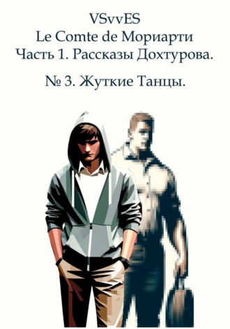 VSvv ES. Le Comte de Мориарти. Часть 1. Рассказы Дохтурова. №3. Жуткие Танцы