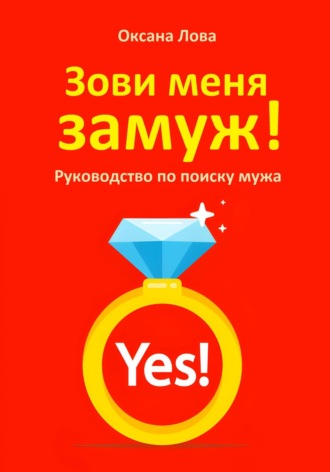 Оксана Владимировна Лова. Зови меня замуж! Руководство по поиску мужа