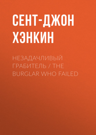 Сент-Джон Хэнкин. Незадачливый грабитель / The Burglar Who Failed