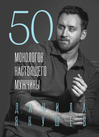 Данила Якушев. 50 монологов настоящего мужчины