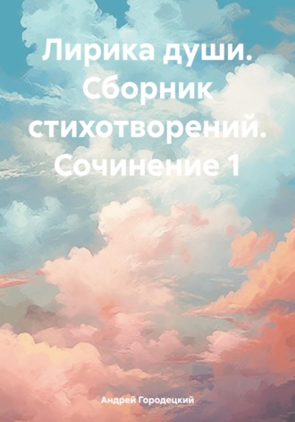 Андрей Городецкий. Лирика души. Сборник стихотворений. Сочинение 1