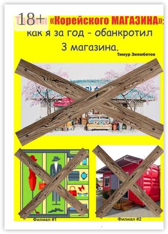 Тимур Зиямбетов. Тайны Корейского магазина: как я за год обанкротил 3 магазина