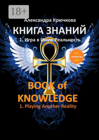 Александра Крючкова. Книга Знаний. Book of Knowledge. 1. Игра в Иную Реальность. 1. Playing Another Reality (Билингва Rus/Eng)