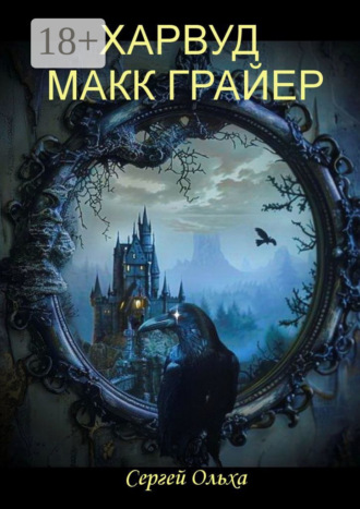 Сергей Ольха. Харвуд Макк Грайер. Том I. Харвуд Макк Грайер. Том II. Возвращение в Харвудский замок