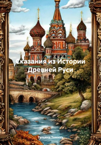 Татьяна Томина. Сказания из Истории Древней Руси