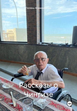 Гюлюш Чингиз кызы Агамамедова. Рассказы о Чингизе