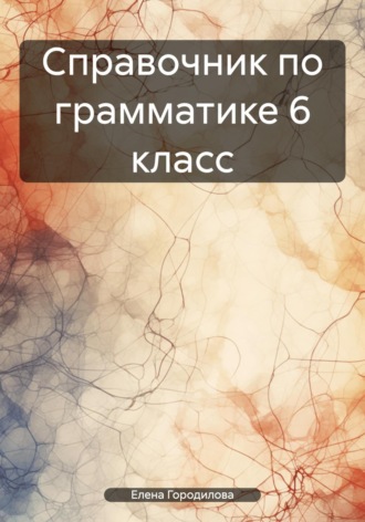 Елена Городилова. Справочник по грамматике 6 класс