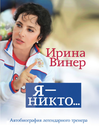 . Ирина Винер: Я – никто. Автобиография легендарного тренера