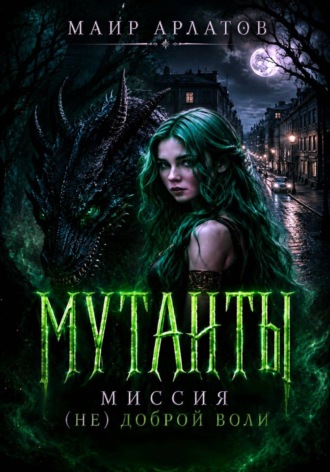 Маир Арлатов. Мутанты. Миссия (не)доброй воли