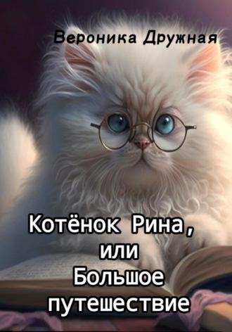 Вероника Дружная. Котёнок Рина, или Большое путешествие