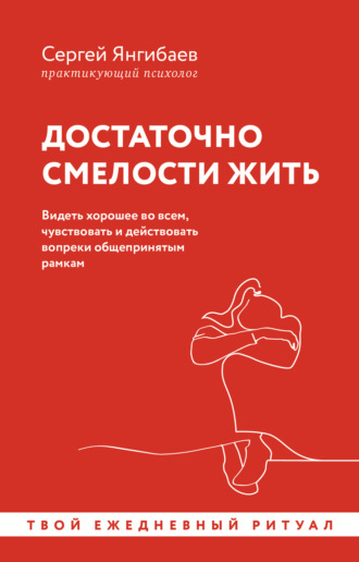 Сергей Янгибаев. Достаточно смелости жить. Видеть хорошее во всем, чувствовать и действовать вопреки общепринятым рамкам