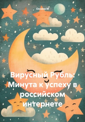 Оксана М. Вирусный Рубль: Минута к успеху в российском интернете