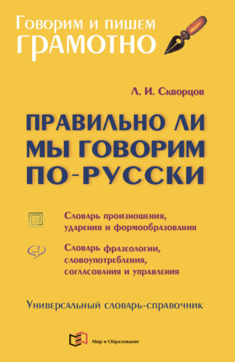 Лев Иванович Скворцов. Правильно ли мы говорим по-русски. Универсальный словарь-справочник