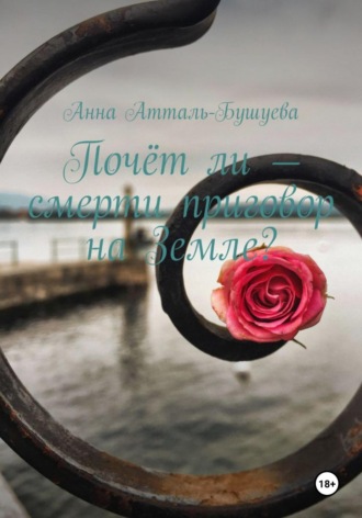 Анна Атталь-Бушуева. Почёт ли – смерти приговор на Земле?