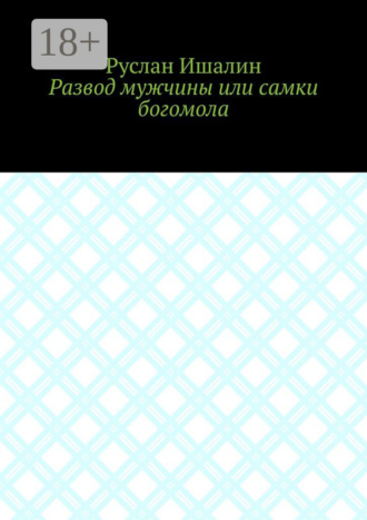 Руслан Ишалин. Развод мужчины или самки богомола