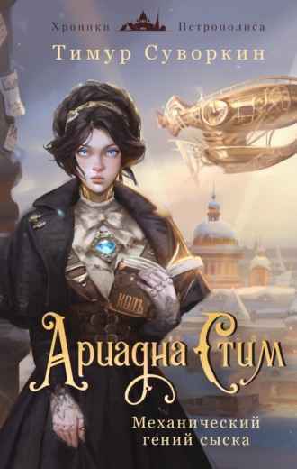 Тимур Суворкин. Ариадна Стим. Механический гений сыска