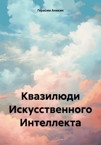Герасим Аникин. Квазилюди Искусственного Интеллекта
