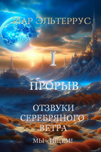 Иар Эльтеррус. Мы – ищем! Прорыв. Часть первая