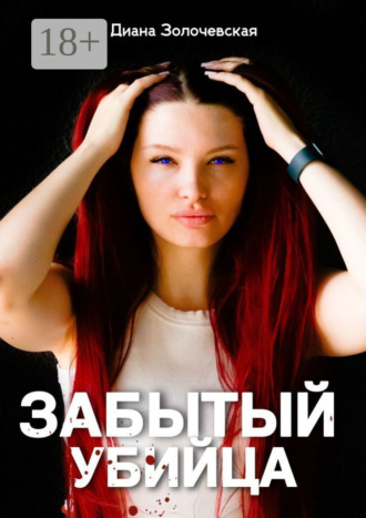 Диана Геннадьевна Золочевская. Забытый убийца. Амнезия смертельных тайн