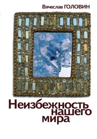 Вячеслав Головин. Неизбежность нашего мира
