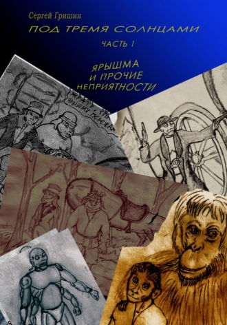 Сергей Гришин. Под тремя солнцами. Часть 1. Ярышма и прочие неприятности