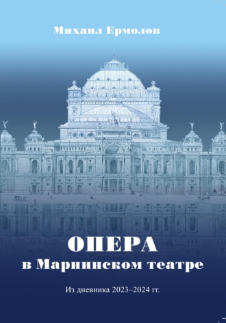 Михаил Ермолов. Опера в Мариинском театре. Из дневника 2023-2024 г.г.