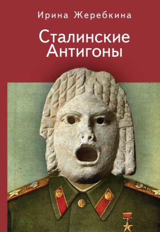Ирина Жеребкина. Сталинские Антигоны
