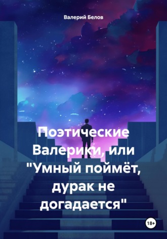 Валерий Белов. Поэтические Валерики, или «Умный поймёт, дурак не догадается»