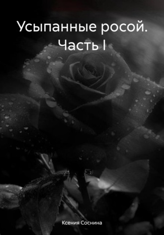 Ксения Соснина. Усыпанные росой. Часть I