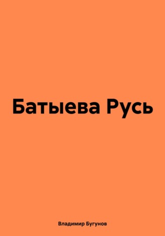 Владимир Гергиевич Бугунов. Батыева Русь