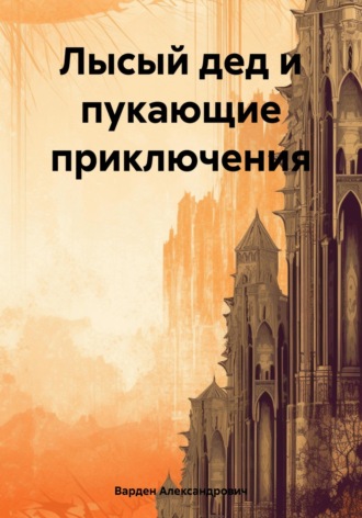 Варден Александрович. Лысый дед и пукающие приключения