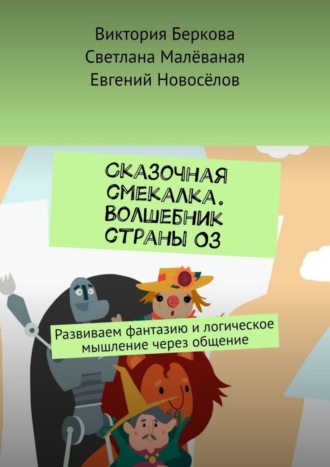 Виктория Беркова. Сказочная смекалка. Волшебник страны Оз. Развиваем фантазию и логическое мышление через общение