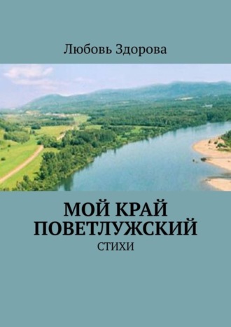 Любовь Фёдоровна Здорова. Мой край Поветлужский. Стихи