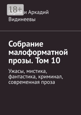 Юрий и Аркадий Видинеевы. Собрание малоформатной прозы. Том 10. Ужасы, мистика, фантастика, криминал, современная проза