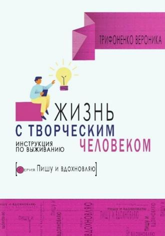 . Жизнь с творческим человеком. Инструкция по выживанию