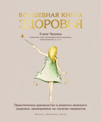 . Волшебная книга здоровья. Практическое руководство и рецепты женского здоровья, проверенные на тысячах пациентов