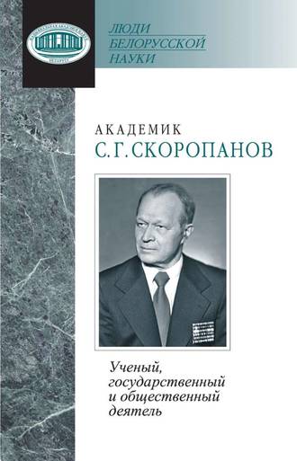 . Академик С. Г. Скоропанов. Ученый, государственный и общественный деятель