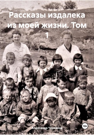 Александр Черевков. Рассказы издалека из моей жизни Том-1
