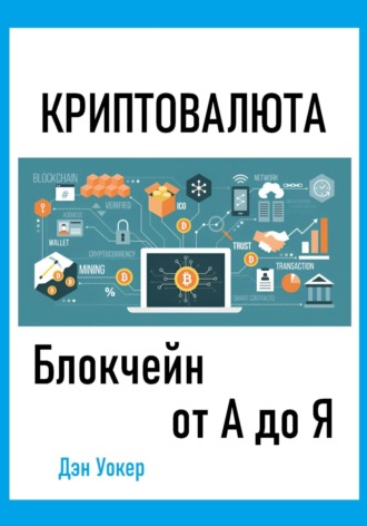 Дэн Уокер. Криптовалюта. Блокчеин от А до Я