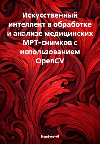 NemtyrevAI. Искусственный интеллект в обработке и анализе медицинских МРТ-снимков с использованием OpenCV