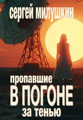 Сергей Милушкин. Пропавшие. В погоне за тенью