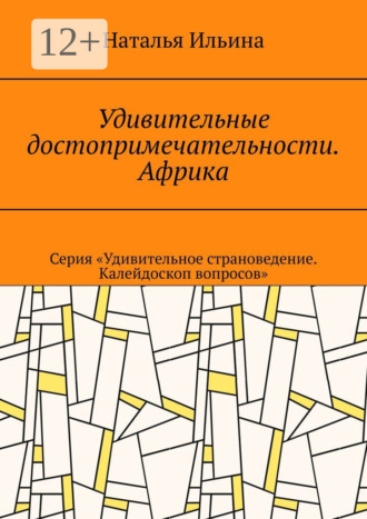 Наталья Ильина. Удивительные достопримечательности. Африка. Серия «Удивительное страноведение. Калейдоскоп вопросов»