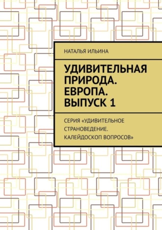 . Удивительная природа. Европа. Выпуск 1. Серия «Удивительное страноведение. Калейдоскоп вопросов»