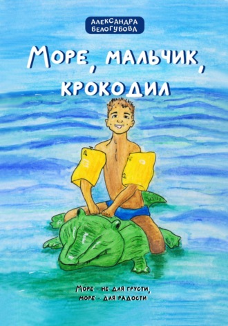 Александра Белогубова. Море, мальчик, крокодил