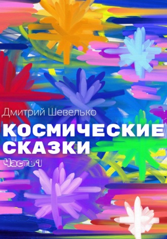 Дмитрий Шевелько. Космические сказки. Часть 1