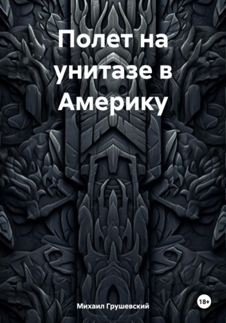 Михаил Дмитриевич Грушевский. Полет на унитазе в Америку