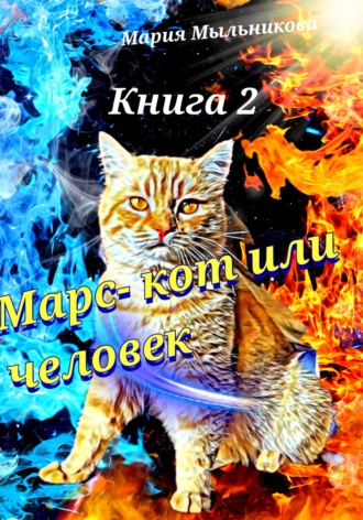 Мария Мыльникова. Марс – кот или человек. Книга 2